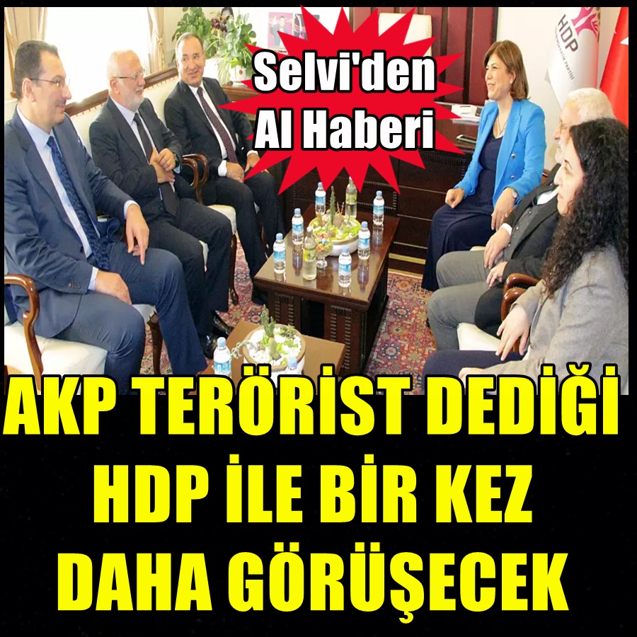 AKP terörist dediği HDP ile bir kez daha görüşecek