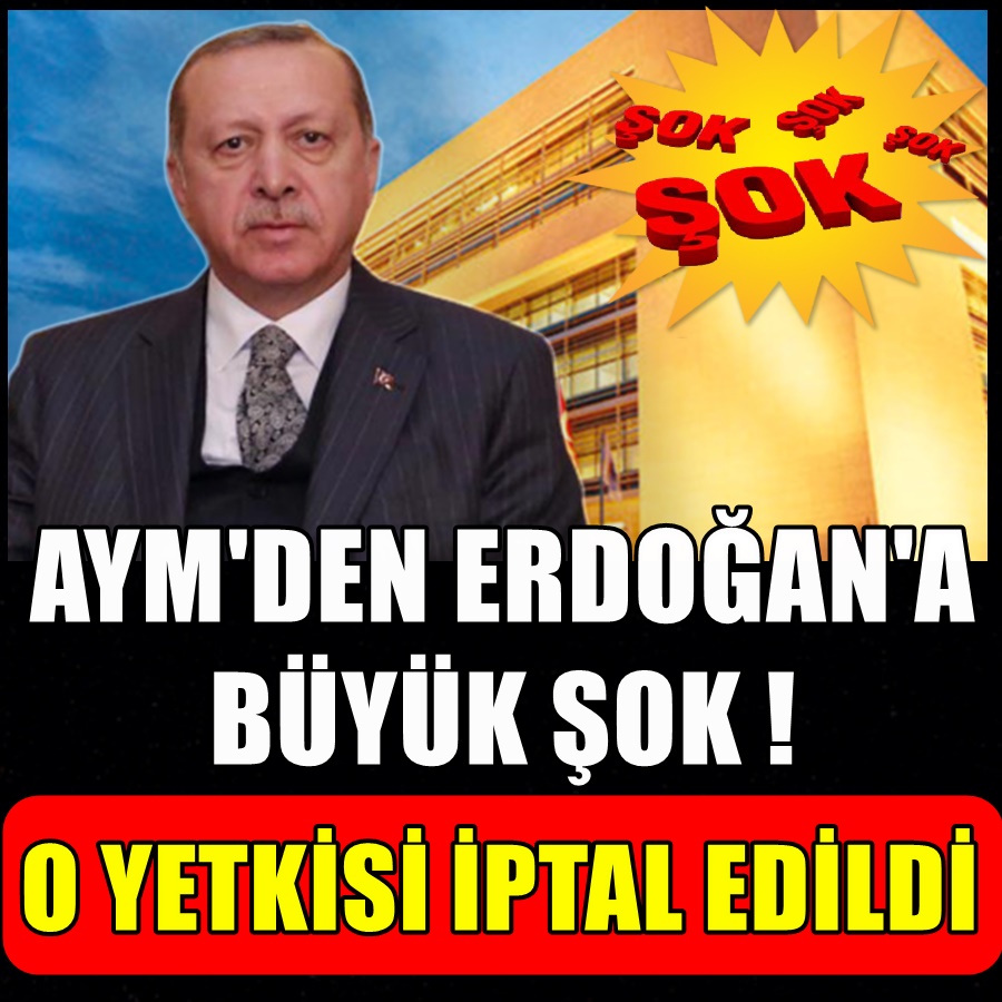 AYM'den Erdoğan'a Şok ! O Yetkisi İptal Edildi