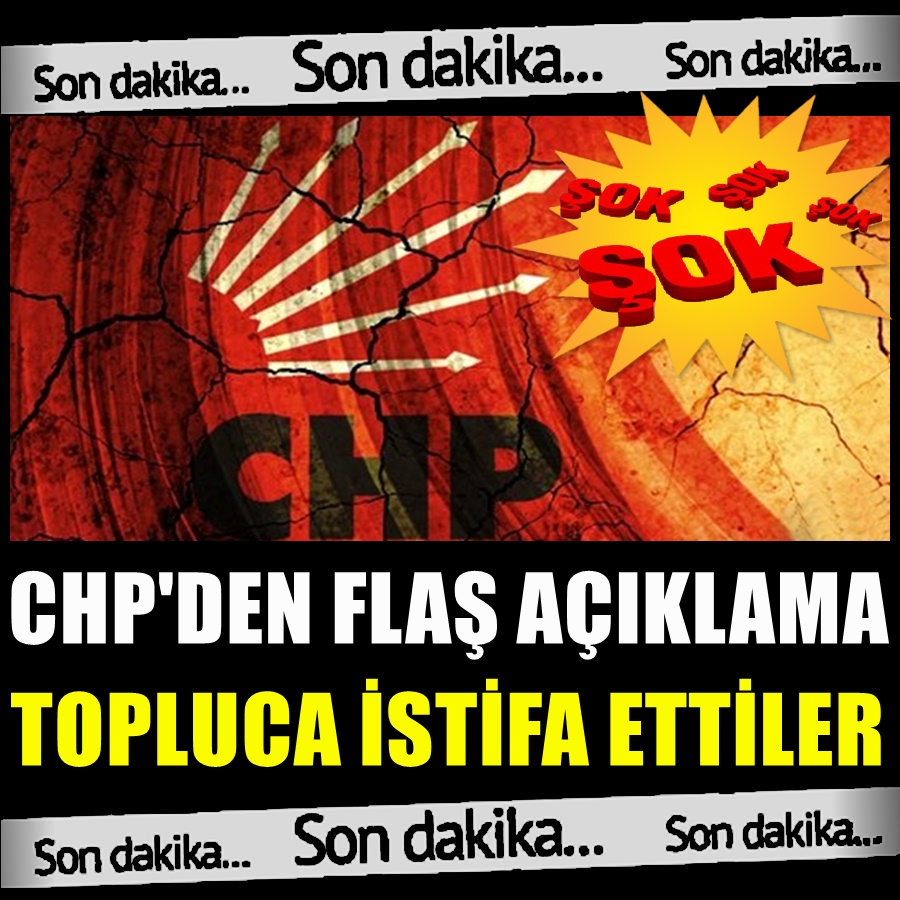 CHP’den flaş açıklama! Topluca İstifa Ettiler