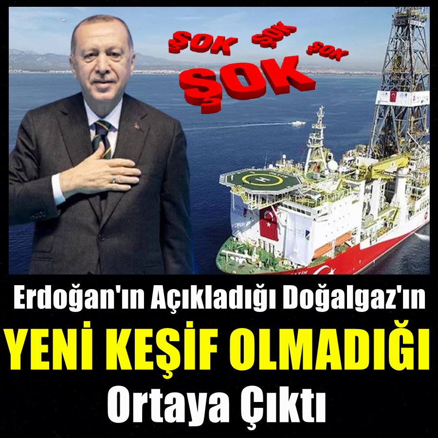 Erdoğan'ın açıkladığı doğalgazın yeni keşif olmadığı ortaya çıktı.