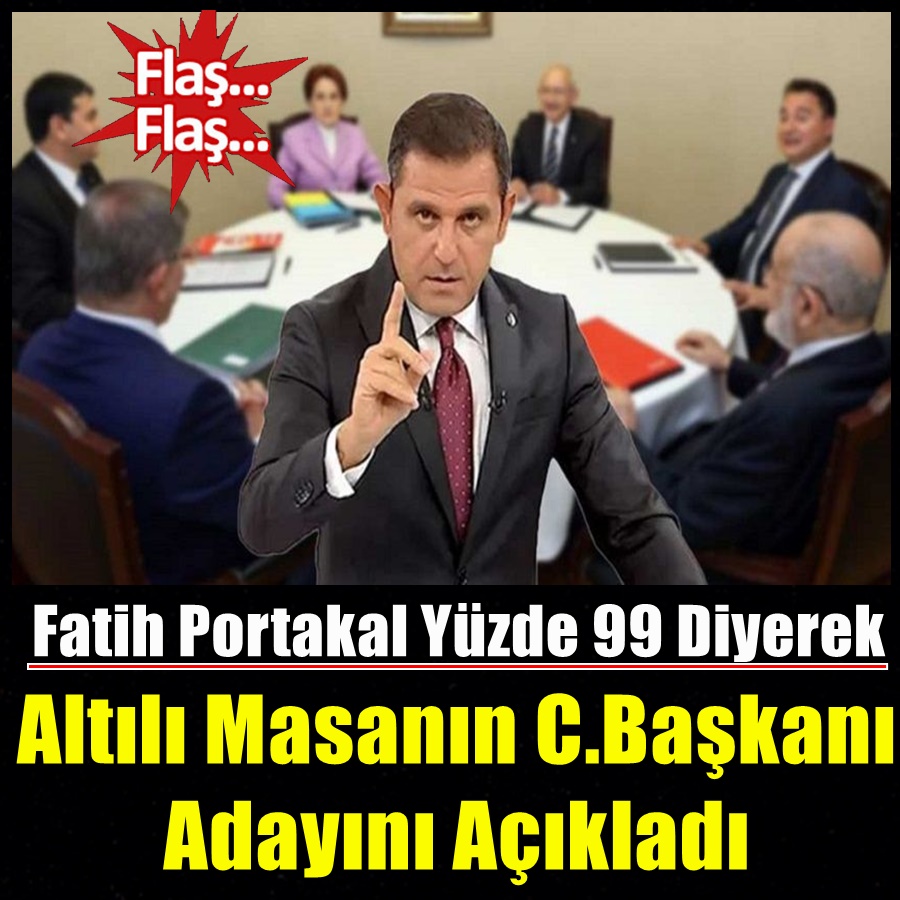Fatih Portakal 6’lı masanın cumhurbaşkanı adayını yüzde 99.9 diyerek açıkladı