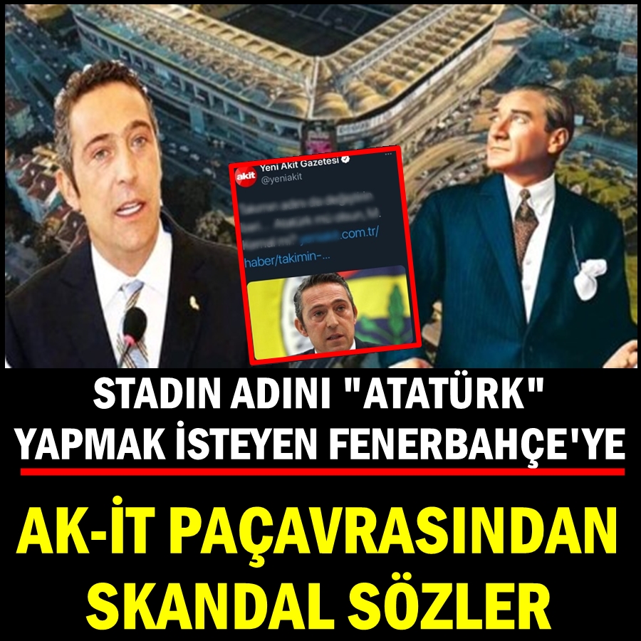 Fenerbahçe stadına Atatürk deyince Yeni Akit'in gerçek yüzü ortaya çıktı