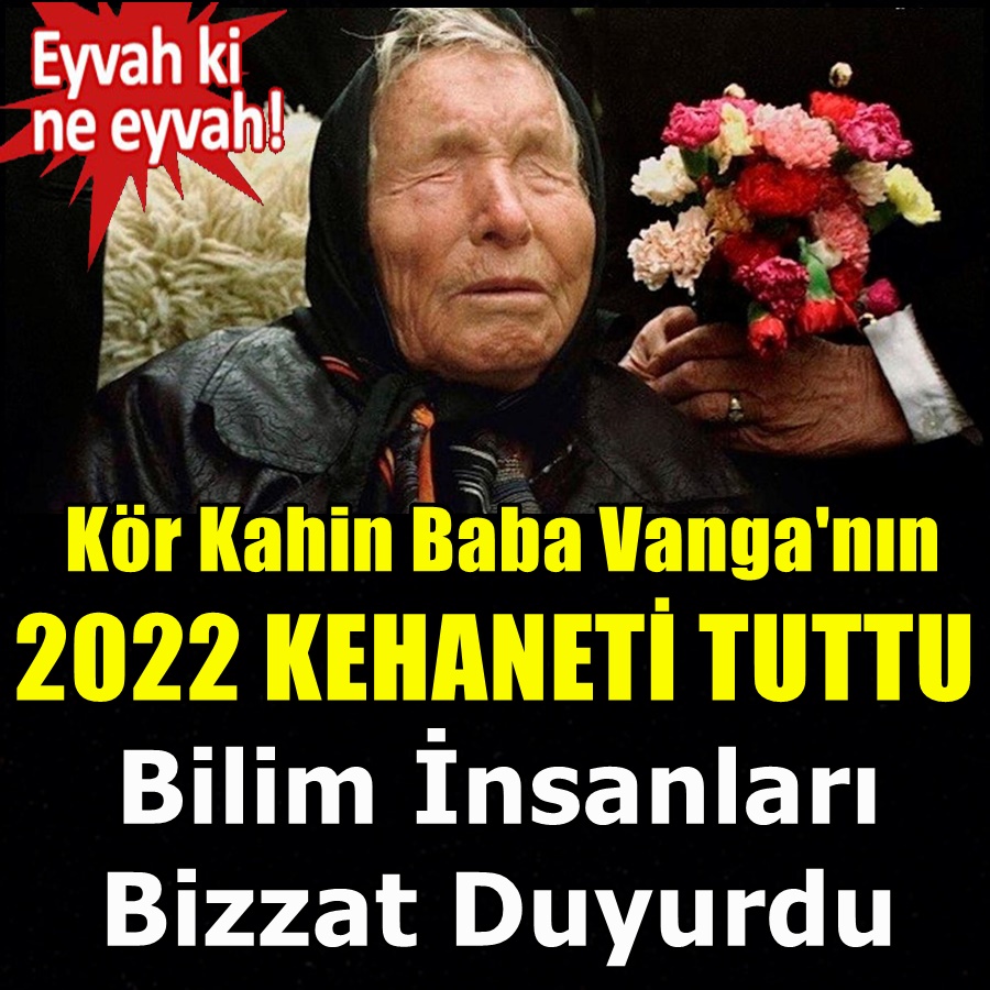 Kör Kahin Baba Vanga'nın 2022 kehaneti tuttu! Bilim İnsanları Bizzat Duyurdu